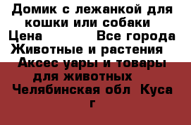 Домик с лежанкой для кошки или собаки › Цена ­ 2 000 - Все города Животные и растения » Аксесcуары и товары для животных   . Челябинская обл.,Куса г.